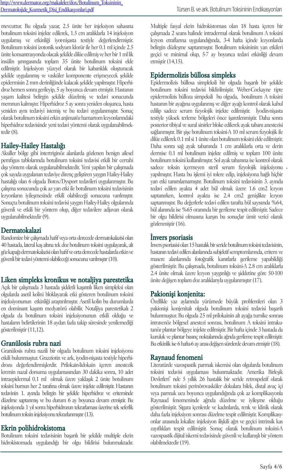 5 ünite konsantrasyonda olacak şekilde dilüe edilmiş ve her bir 1 ml lik insülin şırıngasında toplam 35 ünite botulinum toksini elde edilmiştir.