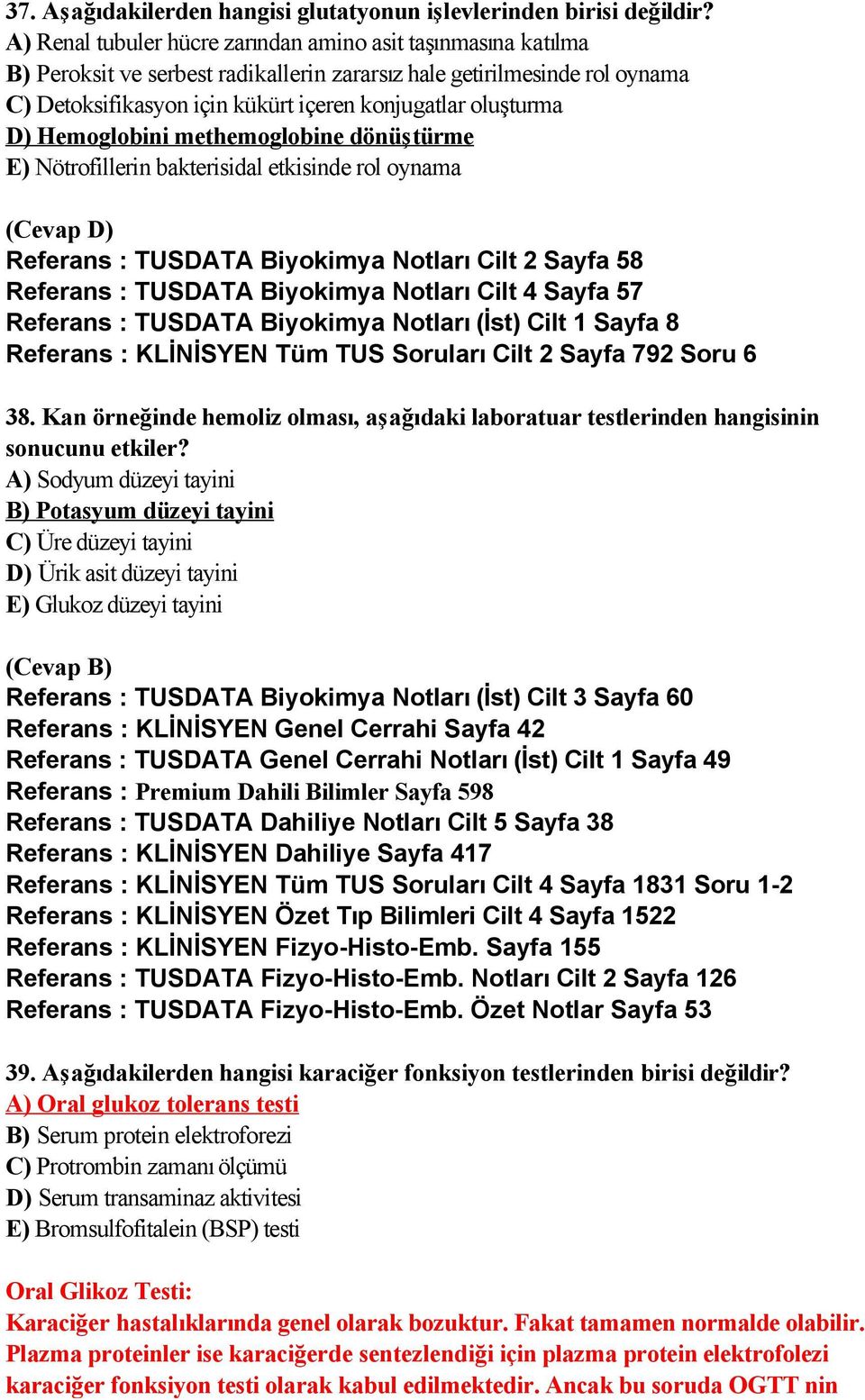 D) Hemoglobini methemoglobine dönüştürme E) Nötrofillerin bakterisidal etkisinde rol oynama (Cevap D) Referans : TUSDATA Biyokimya Notları Cilt 2 Sayfa 58 Referans : TUSDATA Biyokimya Notları Cilt 4