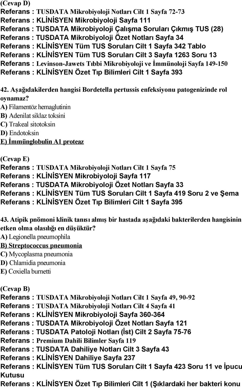 Mikrobiyoloji ve İmmünoloji Sayfa 149-150 Referans : KLİNİSYEN Özet Tıp Bilimleri Cilt 1 Sayfa 393 42. Aşağıdakilerden hangisi Bordetella pertussis enfeksiyonu patogenizinde rol oynamaz?