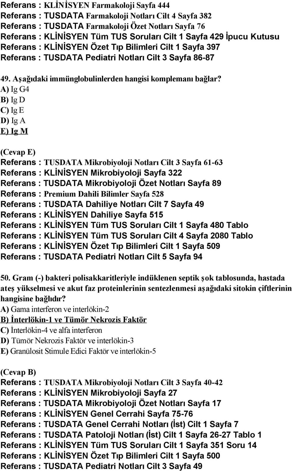 A) Ig G4 B) Ig D C) Ig E D) Ig A E) Ig M (Cevap E) Referans : TUSDATA Mikrobiyoloji Notları Cilt 3 Sayfa 61-63 Referans : KLİNİSYEN Mikrobiyoloji Sayfa 322 Referans : TUSDATA Mikrobiyoloji Özet