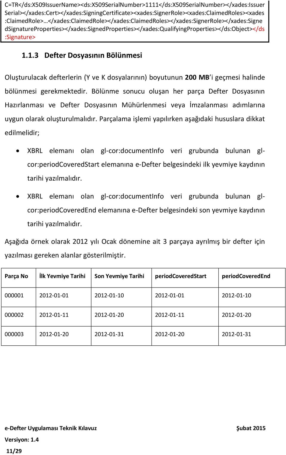 1.3 Defter Dosyasının Bölünmesi Oluşturulacak defterlerin (Y ve K dosyalarının) boyutunun 200 MB i geçmesi halinde bölünmesi gerekmektedir.