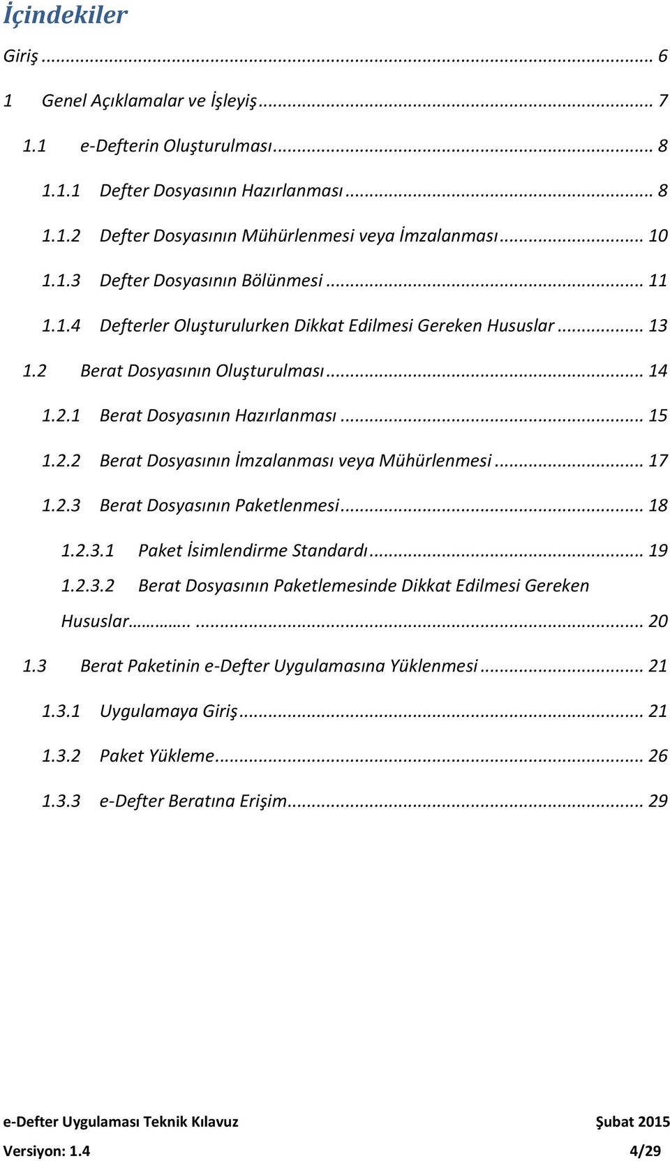 .. 15 1.2.2 Berat Dosyasının İmzalanması veya Mühürlenmesi... 17 1.2.3 Berat Dosyasının Paketlenmesi... 18 1.2.3.1 Paket İsimlendirme Standardı... 19 1.2.3.2 Berat Dosyasının Paketlemesinde Dikkat Edilmesi Gereken Hususlar.