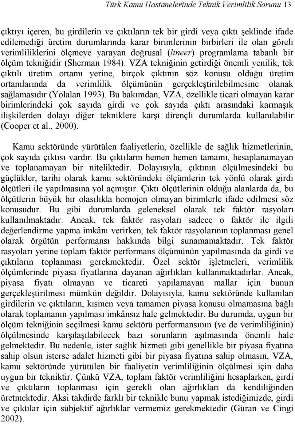 VZA tekniğinin getirdiği önemli yenilik, tek çıktılı üretim ortamı yerine, birçok çıktının söz konusu olduğu üretim ortamlarında da verimlilik ölçümünün gerçekleştirilebilmesine olanak sağlamasıdır