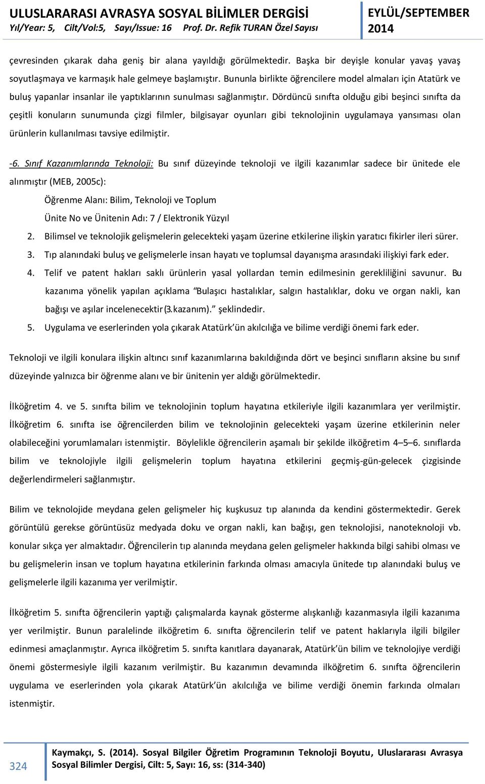 Dördüncü sınıfta olduğu gibi beşinci sınıfta da çeşitli konuların sunumunda çizgi filmler, bilgisayar oyunları gibi teknolojinin uygulamaya yansıması olan ürünlerin kullanılması tavsiye edilmiştir.