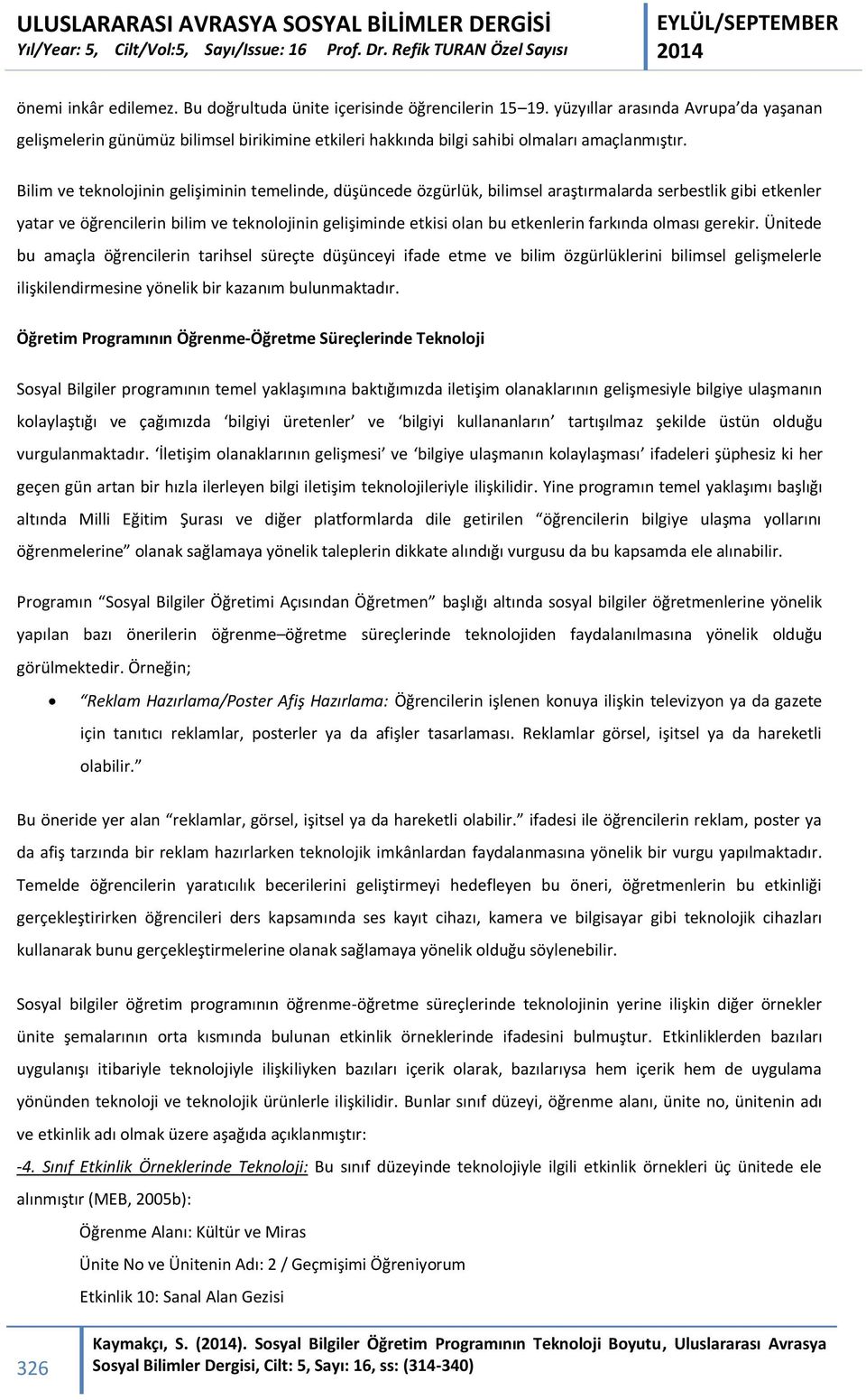 Bilim ve teknolojinin gelişiminin temelinde, düşüncede özgürlük, bilimsel araştırmalarda serbestlik gibi etkenler yatar ve öğrencilerin bilim ve teknolojinin gelişiminde etkisi olan bu etkenlerin