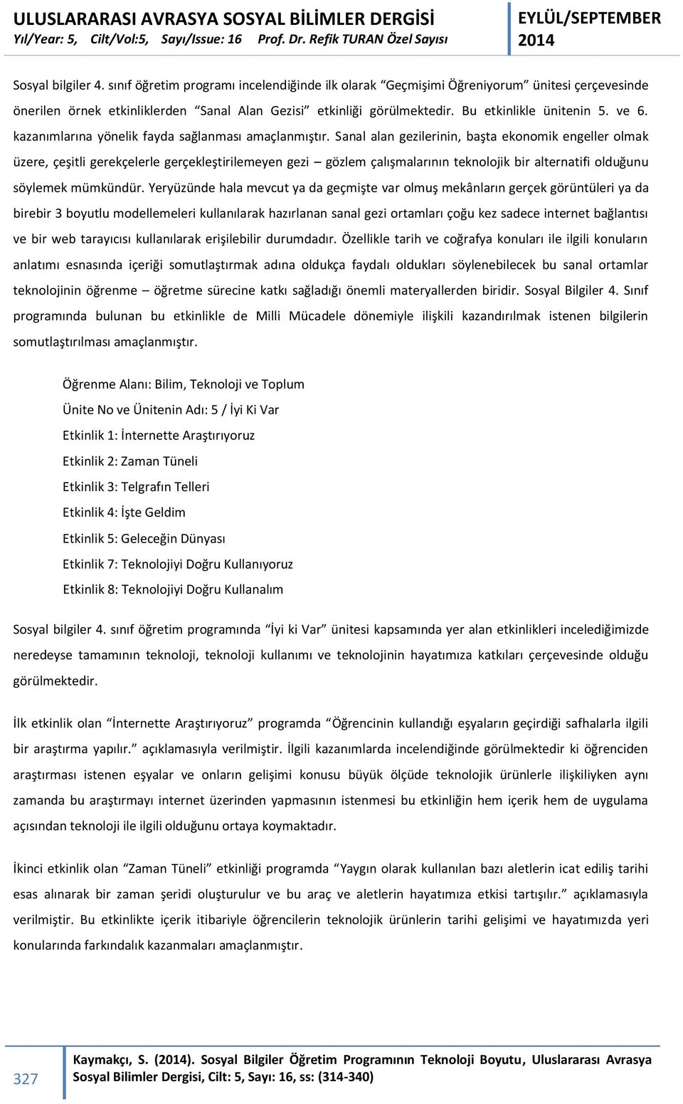 Sanal alan gezilerinin, başta ekonomik engeller olmak üzere, çeşitli gerekçelerle gerçekleştirilemeyen gezi gözlem çalışmalarının teknolojik bir alternatifi olduğunu söylemek mümkündür.