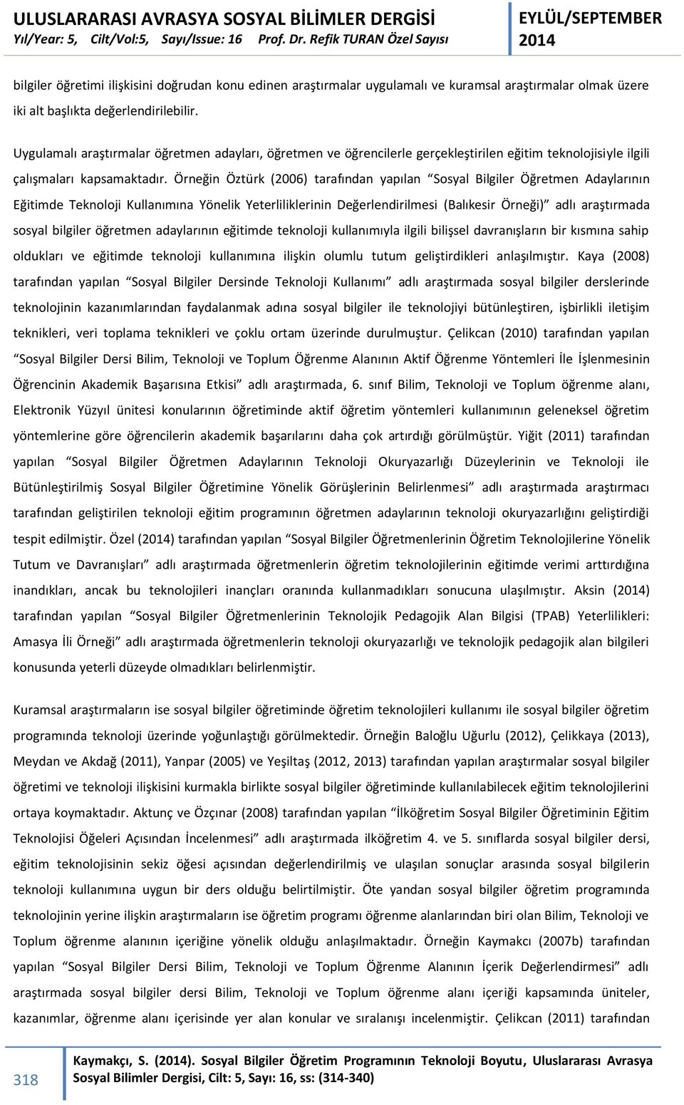 Örneğin Öztürk (2006) tarafından yapılan Sosyal Bilgiler Öğretmen Adaylarının Eğitimde Teknoloji Kullanımına Yönelik Yeterliliklerinin Değerlendirilmesi (Balıkesir Örneği) adlı araştırmada sosyal