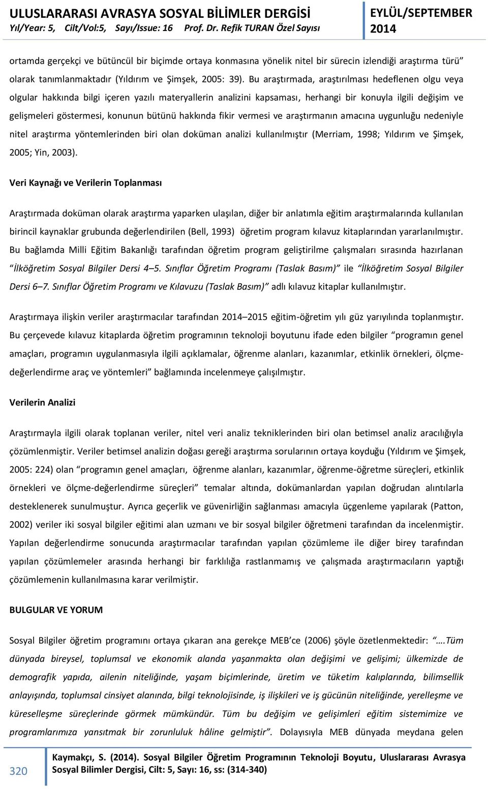 bütünü hakkında fikir vermesi ve araştırmanın amacına uygunluğu nedeniyle nitel araştırma yöntemlerinden biri olan doküman analizi kullanılmıştır (Merriam, 1998; Yıldırım ve Şimşek, 2005; Yin, 2003).