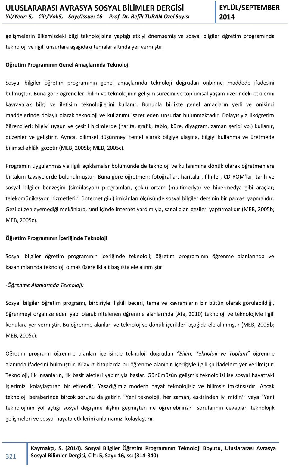 Buna göre öğrenciler; bilim ve teknolojinin gelişim sürecini ve toplumsal yaşam üzerindeki etkilerini kavrayarak bilgi ve iletişim teknolojilerini kullanır.