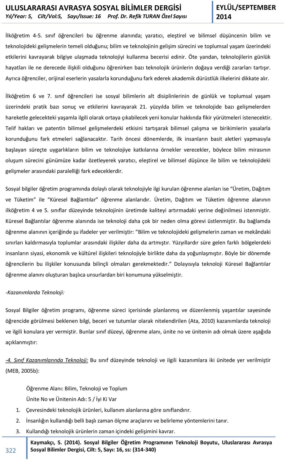 üzerindeki etkilerini kavrayarak bilgiye ulaşmada teknolojiyi kullanma becerisi edinir.