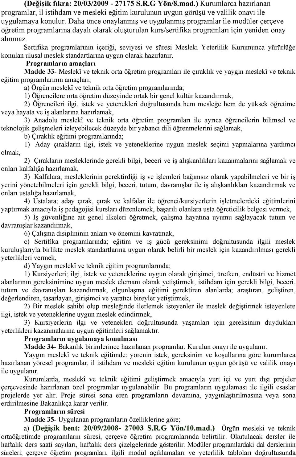 Sertifika programlarının içeriği, seviyesi ve süresi Mesleki Yeterlilik Kurumunca yürürlüğe konulan ulusal meslek standartlarına uygun olarak hazırlanır.