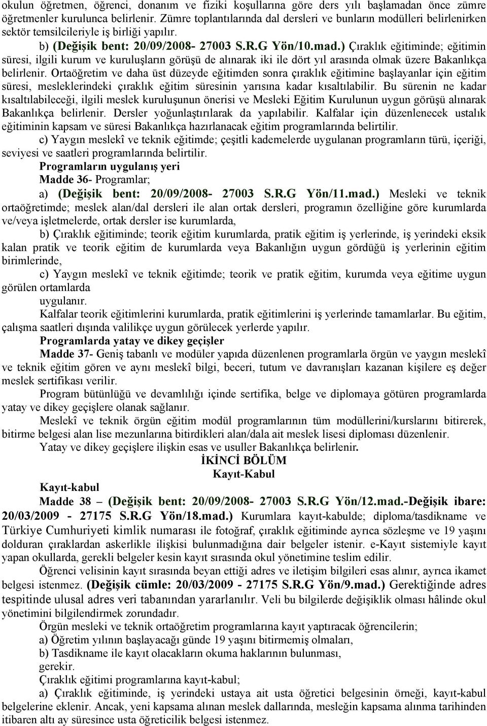 ) Çıraklık eğitiminde; eğitimin süresi, ilgili kurum ve kuruluşların görüşü de alınarak iki ile dört yıl arasında olmak üzere Bakanlıkça belirlenir.