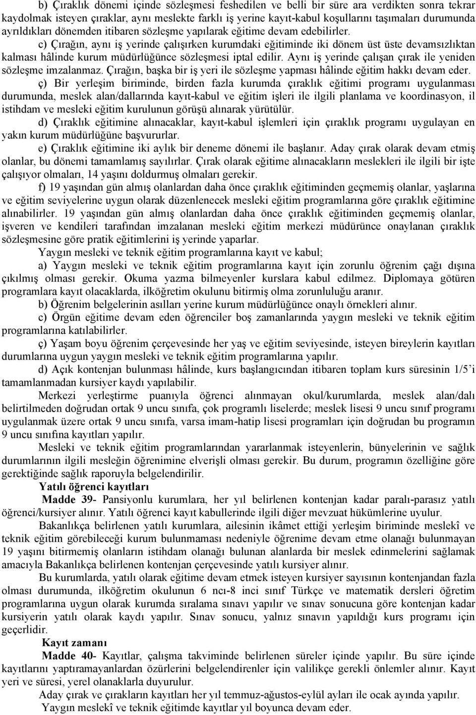 c) Çırağın, aynı iş yerinde çalışırken kurumdaki eğitiminde iki dönem üst üste devamsızlıktan kalması hâlinde kurum müdürlüğünce sözleşmesi iptal edilir.