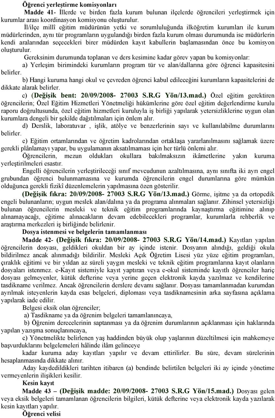 aralarından seçecekleri birer müdürden kayıt kabullerin başlamasından önce bu komisyon oluşturulur.