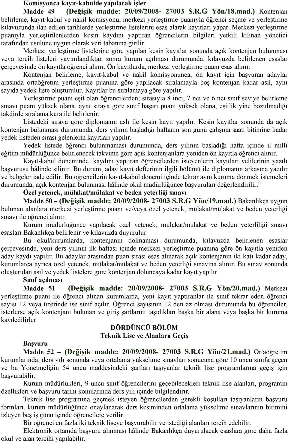 ) Kontenjan belirleme, kayıt-kabul ve nakil komisyonu, merkezi yerleştirme puanıyla öğrenci seçme ve yerleştirme kılavuzunda ilan edilen tarihlerde yerleştirme listelerini esas alarak kayıtları yapar.