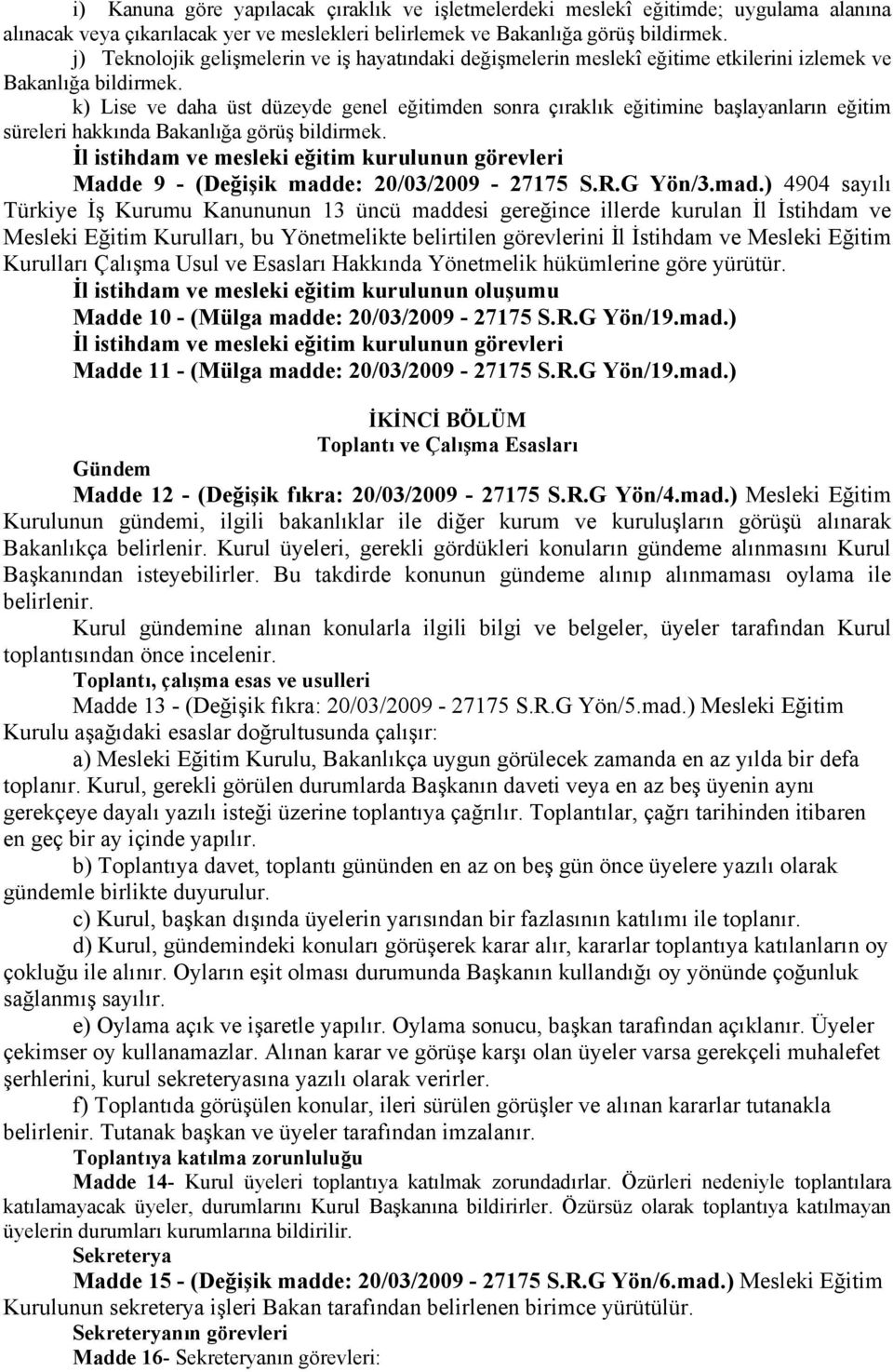 k) Lise ve daha üst düzeyde genel eğitimden sonra çıraklık eğitimine başlayanların eğitim süreleri hakkında Bakanlığa görüş bildirmek.