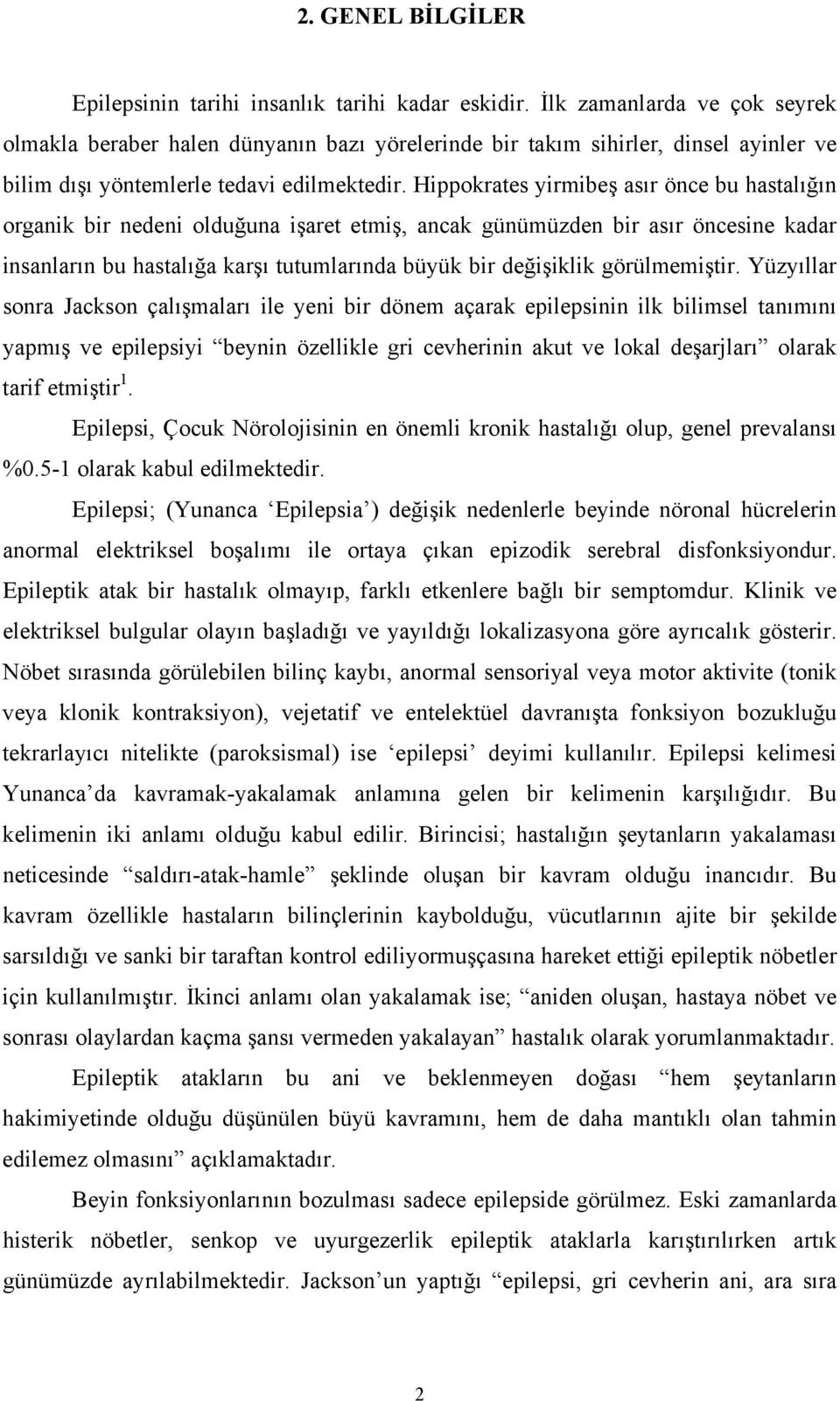 Hippokrates yirmibeş asır önce bu hastalığın organik bir nedeni olduğuna işaret etmiş, ancak günümüzden bir asır öncesine kadar insanların bu hastalığa karşı tutumlarında büyük bir değişiklik