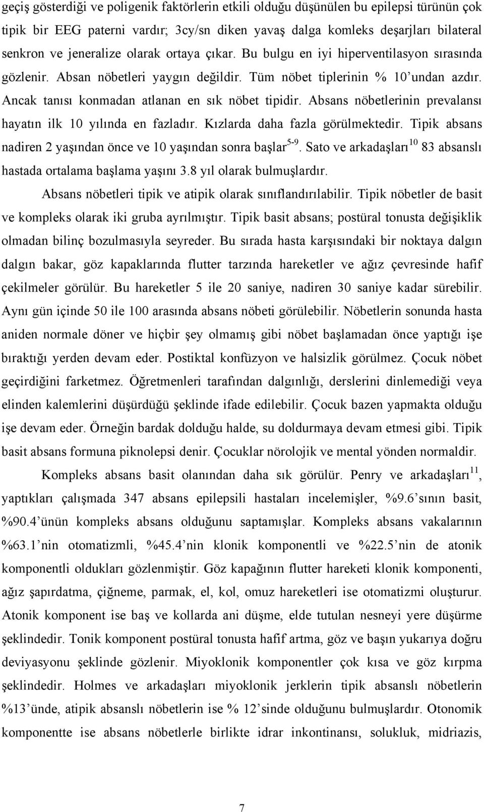 Absans nöbetlerinin prevalansı hayatın ilk 10 yılında en fazladır. Kızlarda daha fazla görülmektedir. Tipik absans nadiren 2 yaşından önce ve 10 yaşından sonra başlar 5-9.