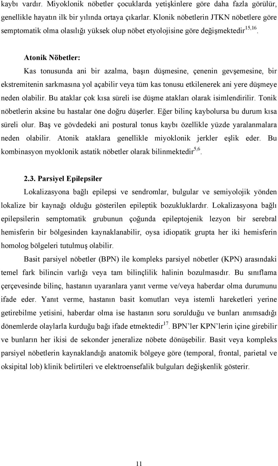 Atonik Nöbetler: Kas tonusunda ani bir azalma, başın düşmesine, çenenin gevşemesine, bir ekstremitenin sarkmasına yol açabilir veya tüm kas tonusu etkilenerek ani yere düşmeye neden olabilir.