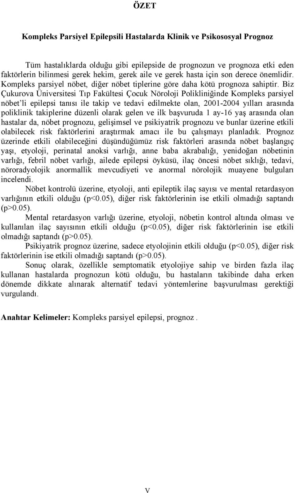 Biz Çukurova Üniversitesi Tıp Fakültesi Çocuk Nöroloji Polikliniğinde Kompleks parsiyel nöbet li epilepsi tanısı ile takip ve tedavi edilmekte olan, 2001-2004 yılları arasında poliklinik takiplerine