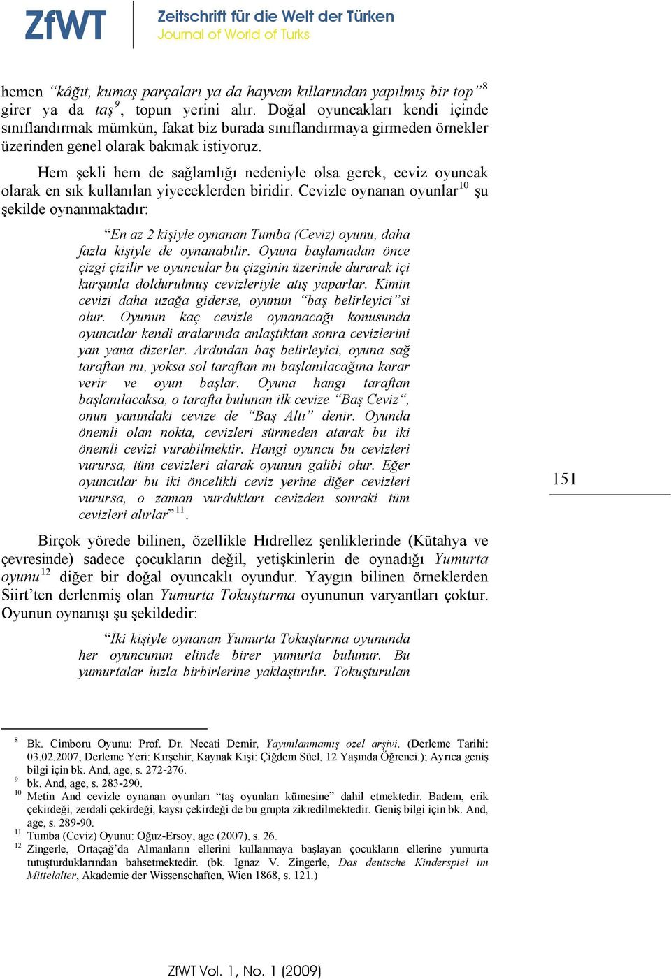 Hem şekli hem de sağlamlığı nedeniyle olsa gerek, ceviz oyuncak olarak en sık kullanılan yiyeceklerden biridir.