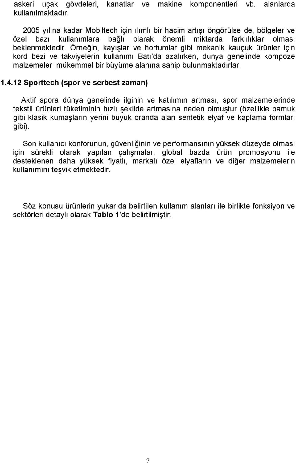 Örneğin, kayışlar ve hortumlar gibi mekanik kauçuk ürünler için kord bezi ve takviyelerin kullanımı Batı da azalırken, dünya genelinde kompoze malzemeler mükemmel bir büyüme alanına sahip