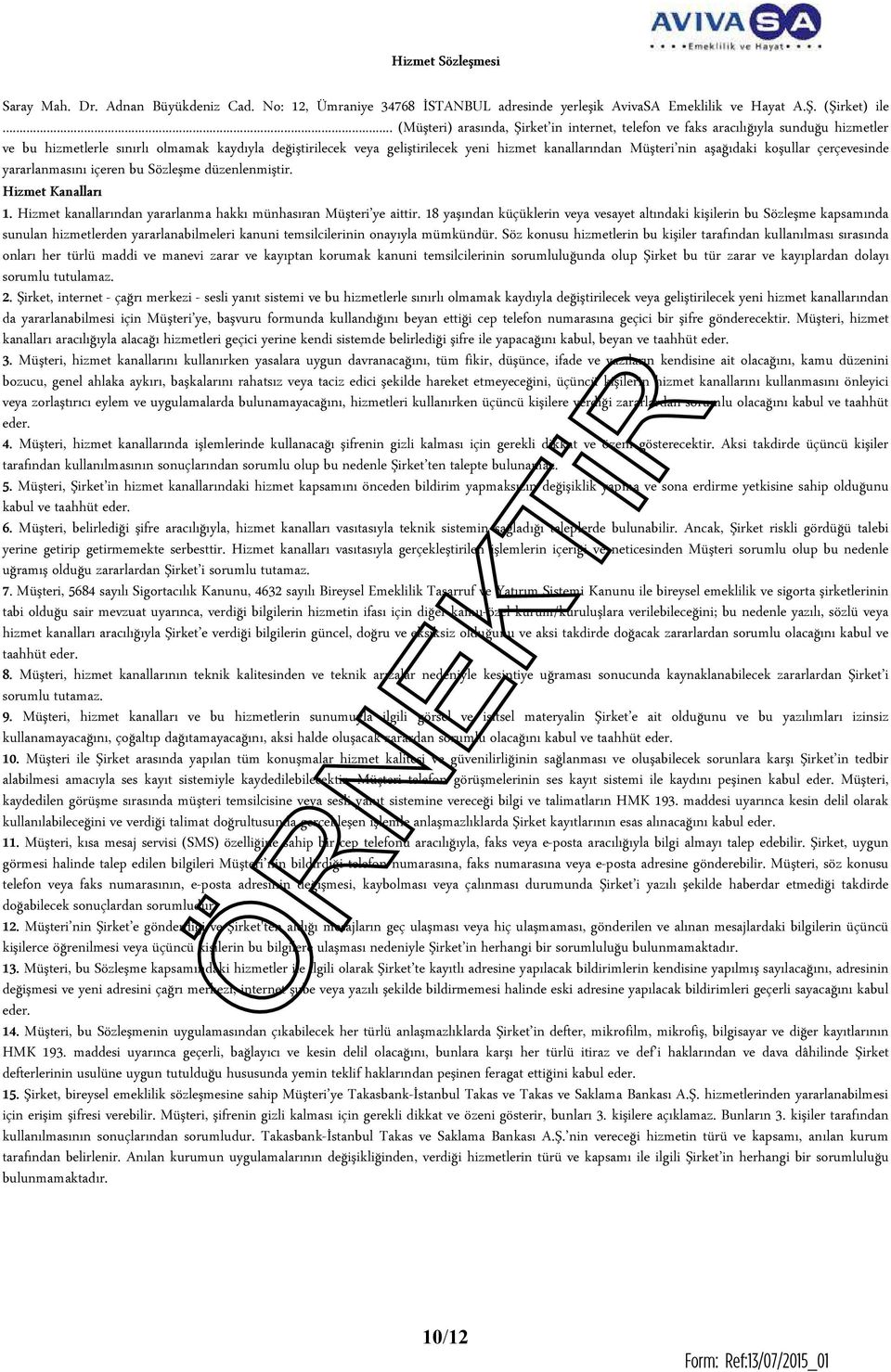 Müşteri nin aşağıdaki koşullar çerçevesinde yararlanmasını içeren bu Sözleşme düzenlenmiştir. Hizmet Kanalları 1. Hizmet kanallarından yararlanma hakkı münhasıran Müşteri ye aittir.