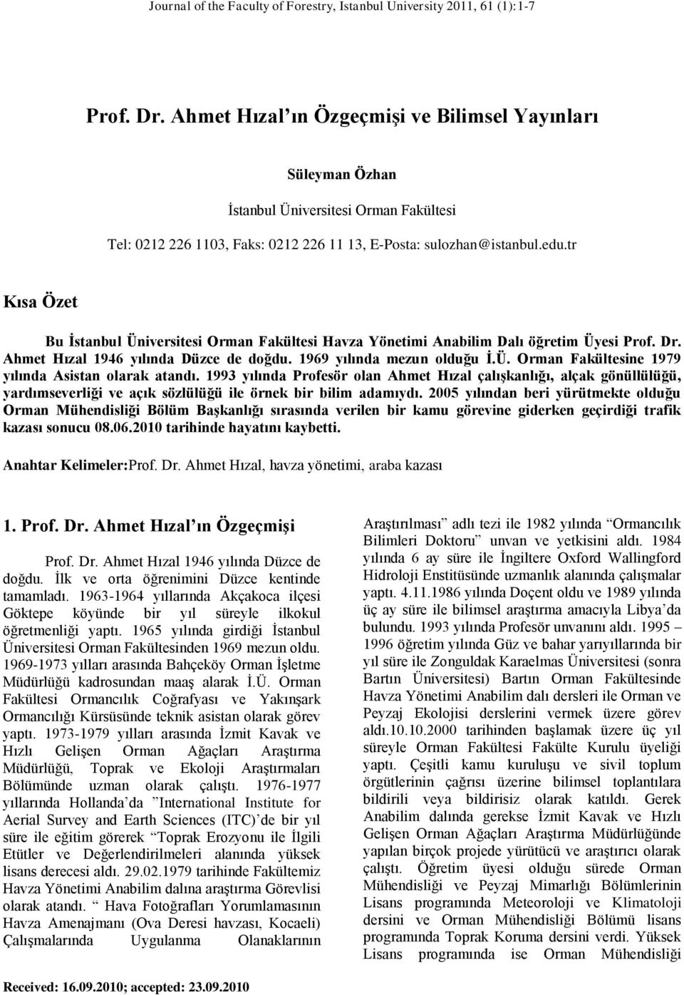 tr Kısa Özet Bu İstanbul Üniversitesi Orman Fakültesi Havza Yönetimi Anabilim Dalı öğretim Üyesi Prof. Dr. Ahmet Hızal 1946 yılında Düzce de doğdu. 1969 yılında mezun olduğu İ.Ü. Orman Fakültesine 1979 yılında Asistan olarak atandı.