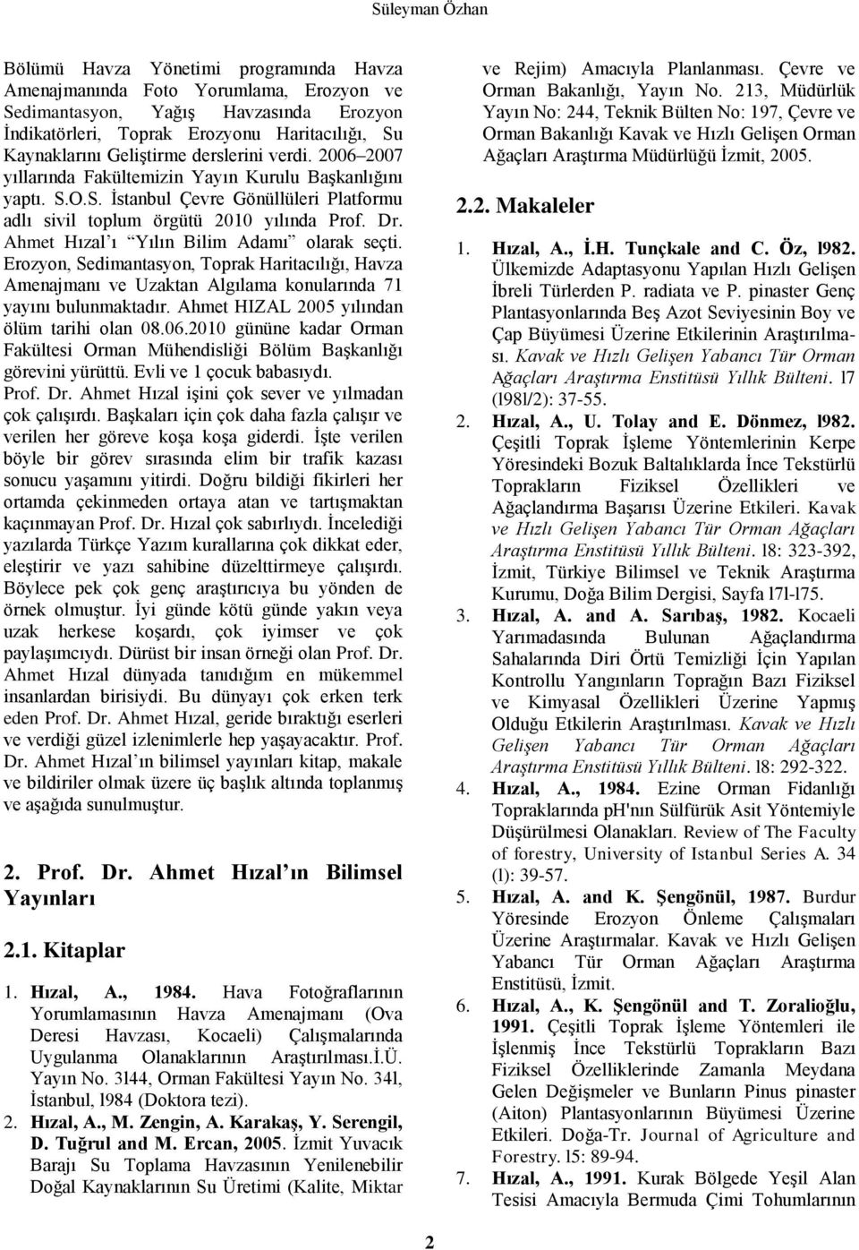 Ahmet Hızal ı Yılın Bilim Adamı olarak seçti. Erozyon, Sedimantasyon, Toprak Haritacılığı, Havza Amenajmanı ve Uzaktan Algılama konularında 71 yayını bulunmaktadır.