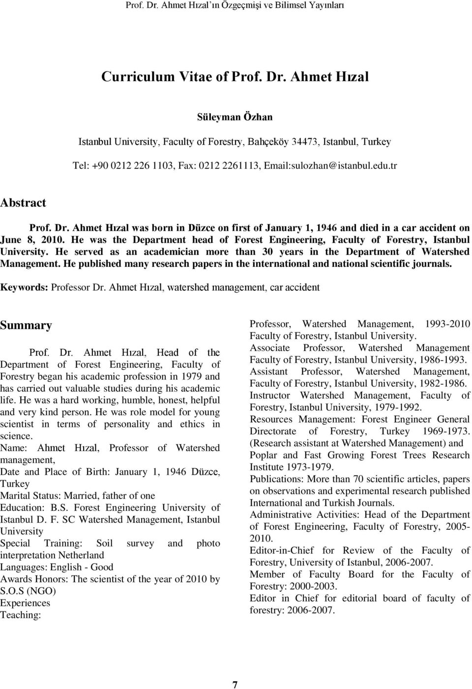 He was the Department head of Forest Engineering, Faculty of Forestry, Istanbul University. He served as an academician more than 30 years in the Department of Watershed Management.