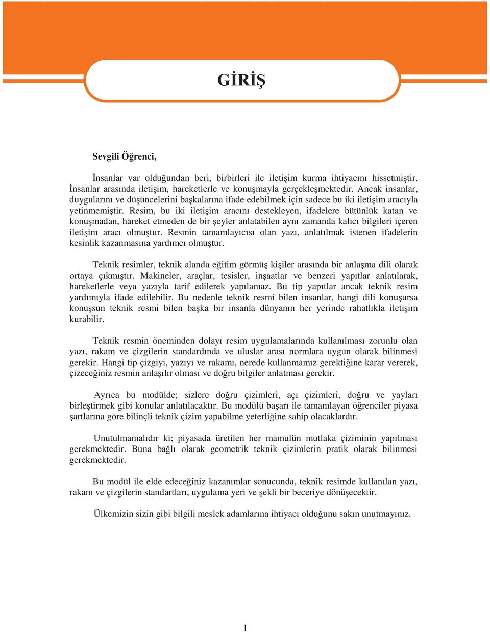 Resim, bu iki ileti im arac n destekleyen, ifadelere bütünlük katan ve konu madan, hareket etmeden de bir eyler anlatabilen ayn zamanda kal c bilgileri içeren ileti im arac olmu tur.