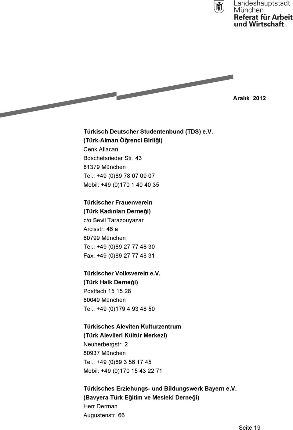 : +49 (0)89 27 77 48 30 Fax: +49 (0)89 27 77 48 31 Türkischer Volksverein e.v. (Türk Halk Derneği) Postfach 15 15 28 80049 München Tel.
