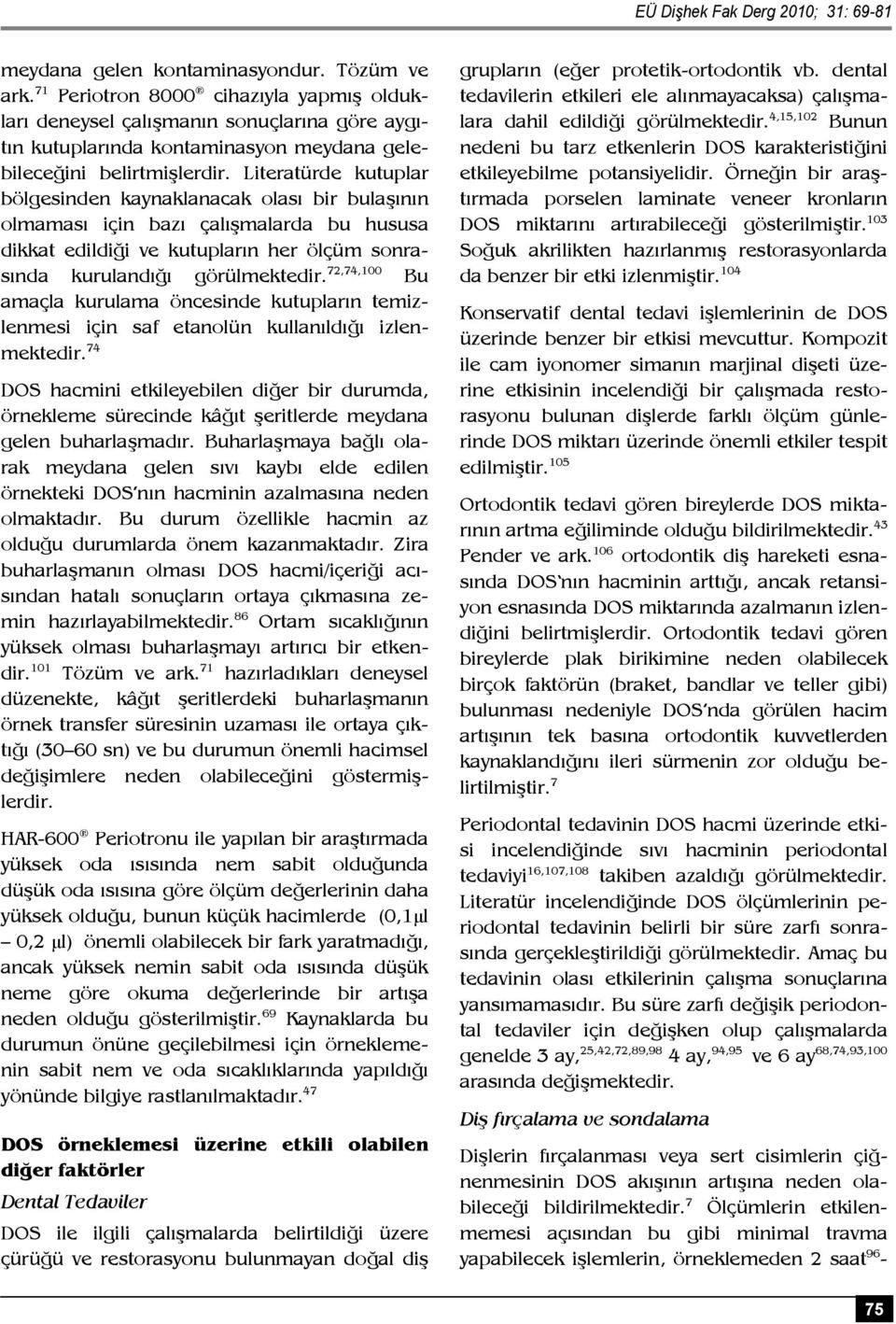 Literatürde kutuplar bölgesinden kaynaklanacak olası bir bulaşının olmaması için bazı çalışmalarda bu hususa dikkat edildiği ve kutupların her ölçüm sonrasında kurulandığı görülmektedir.