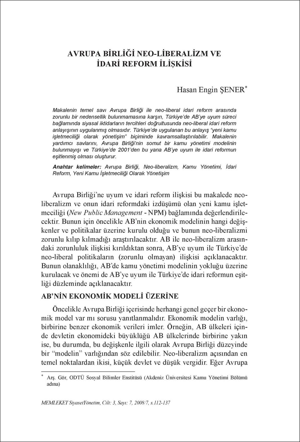 Türkiye de uygulanan bu anlayış yeni kamu işletmeciliği olarak yönetişim biçiminde kavramsallaştırılabilir.