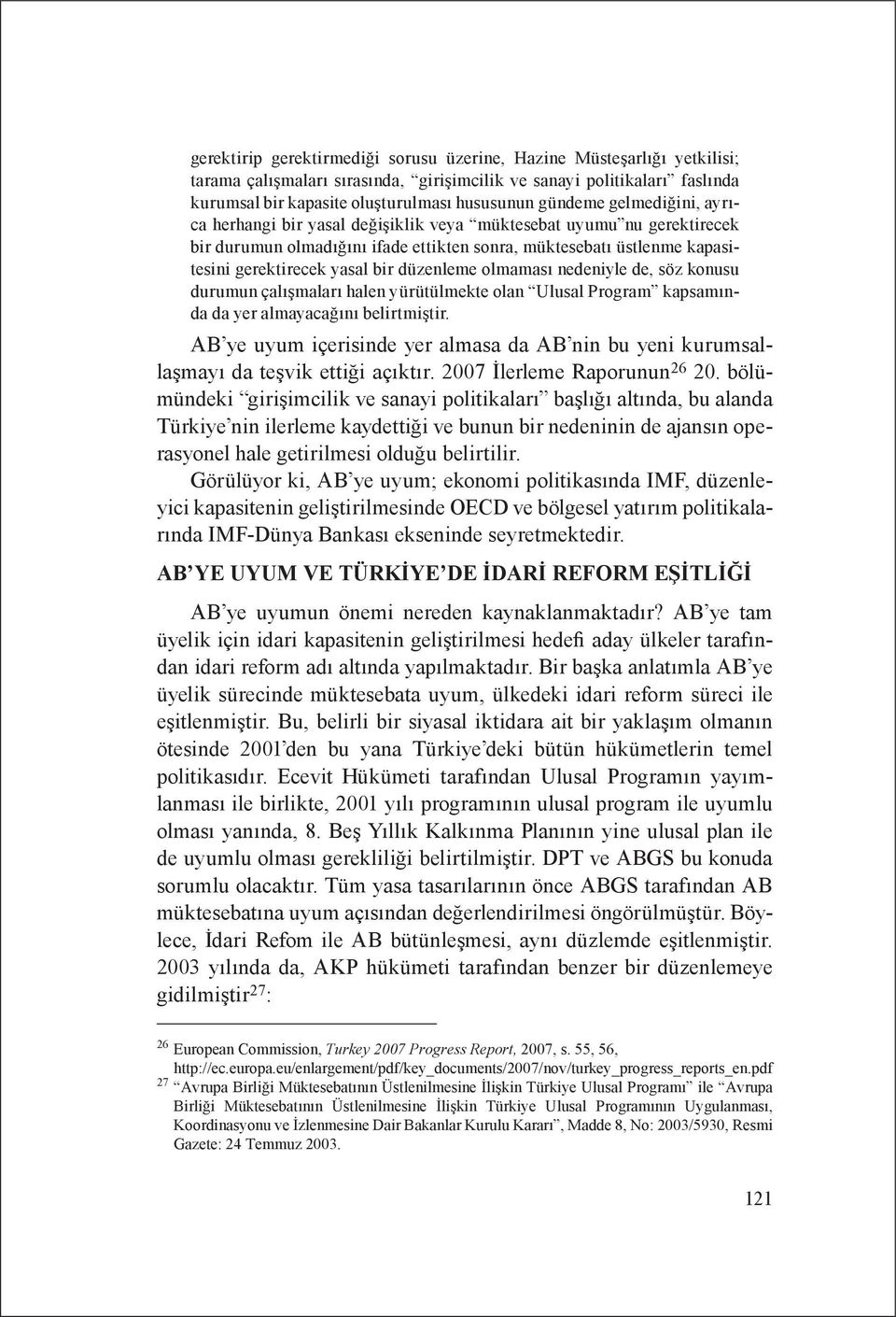 düzenleme olmaması nedeniyle de, söz konusu durumun çalışmaları halen yürütülmekte olan Ulusal Program kapsamında da yer almayacağını belirtmiştir.