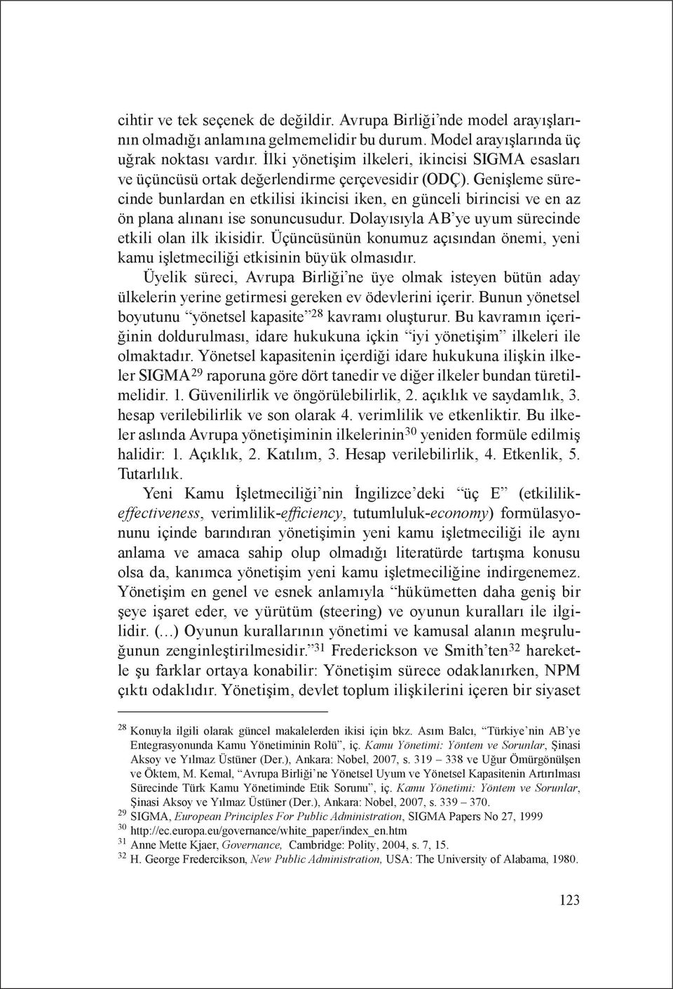 Genişleme sürecinde bunlardan en etkilisi ikincisi iken, en günceli birincisi ve en az ön plana alınanı ise sonuncusudur. Dolayısıyla AB ye uyum sürecinde etkili olan ilk ikisidir.