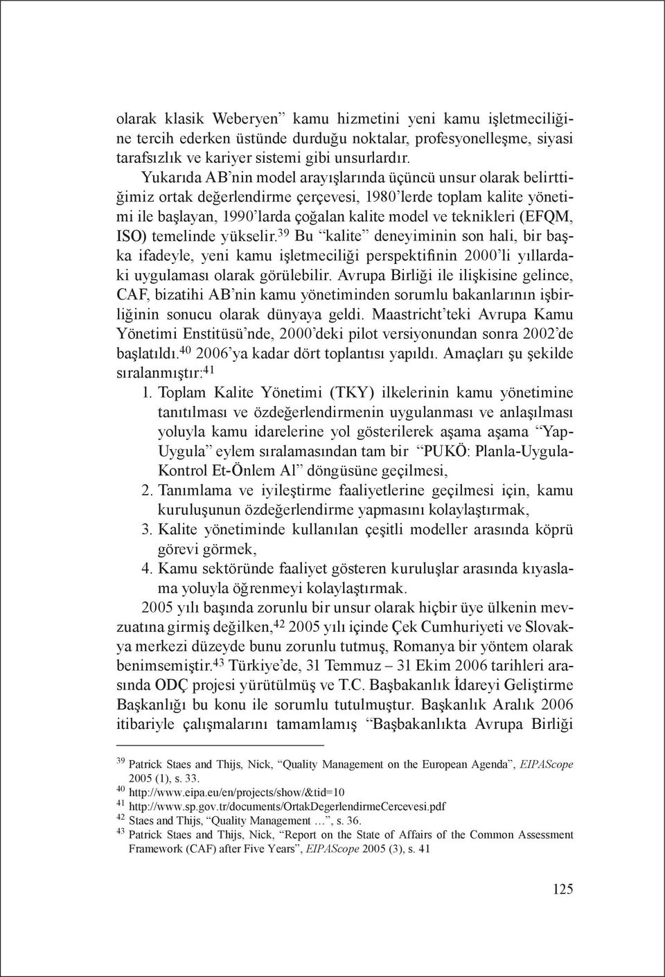 (EFQM, ISO) temelinde yükselir. 39 Bu kalite deneyiminin son hali, bir başka ifadeyle, yeni kamu işletmeciliği perspektifinin 2000 li yıllardaki uygulaması olarak görülebilir.