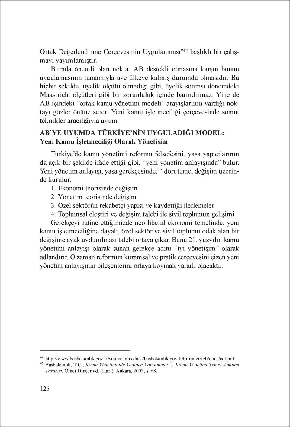 Bu hiçbir şekilde, üyelik ölçütü olmadığı gibi, üyelik sonrası dönemdeki Maastricht ölçütleri gibi bir zorunluluk içinde barındırmaz.