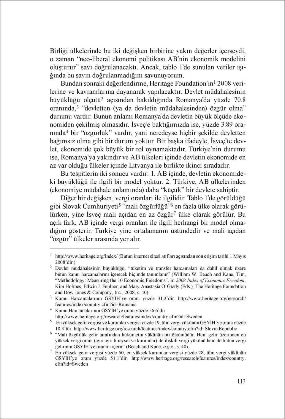 Devlet müdahalesinin büyüklüğü ölçütü 2 açısından bakıldığında Romanya da yüzde 70.8 oranında, 3 devletten (ya da devletin müdahalesinden) özgür olma durumu vardır.