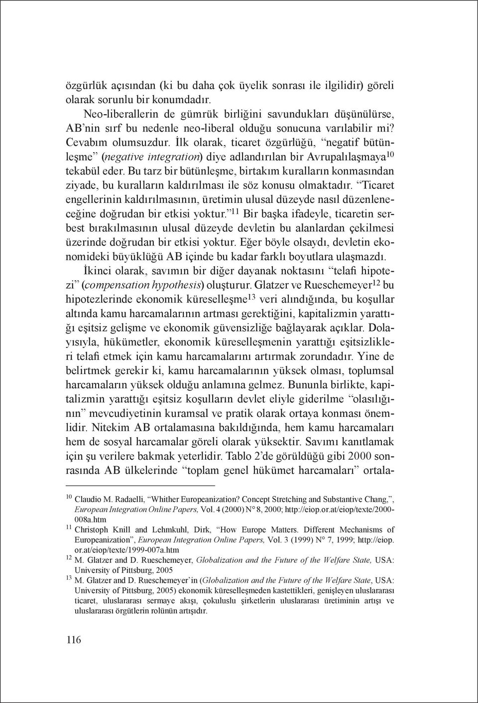 İlk olarak, ticaret özgürlüğü, negatif bütünleşme (negative integration) diye adlandırılan bir Avrupalılaşmaya 10 tekabül eder.