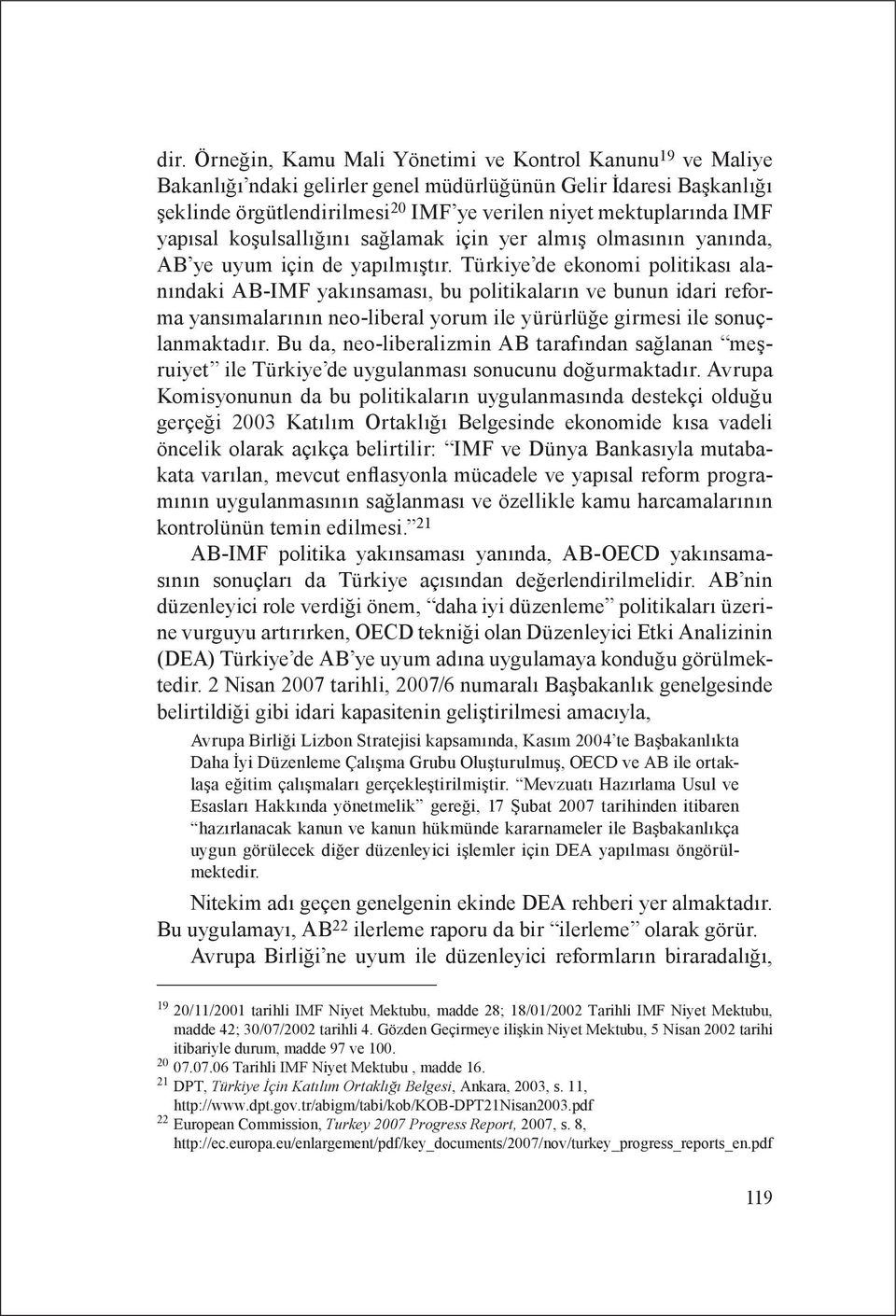 Türkiye de ekonomi politikası alanındaki AB-IMF yakınsaması, bu politikaların ve bunun idari reforma yansımalarının neo-liberal yorum ile yürürlüğe girmesi ile sonuçlanmaktadır.