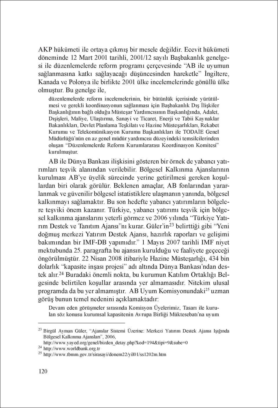 hareketle İngiltere, Kanada ve Polonya ile birlikte 2001 ülke incelemelerinde gönüllü ülke olmuştur.