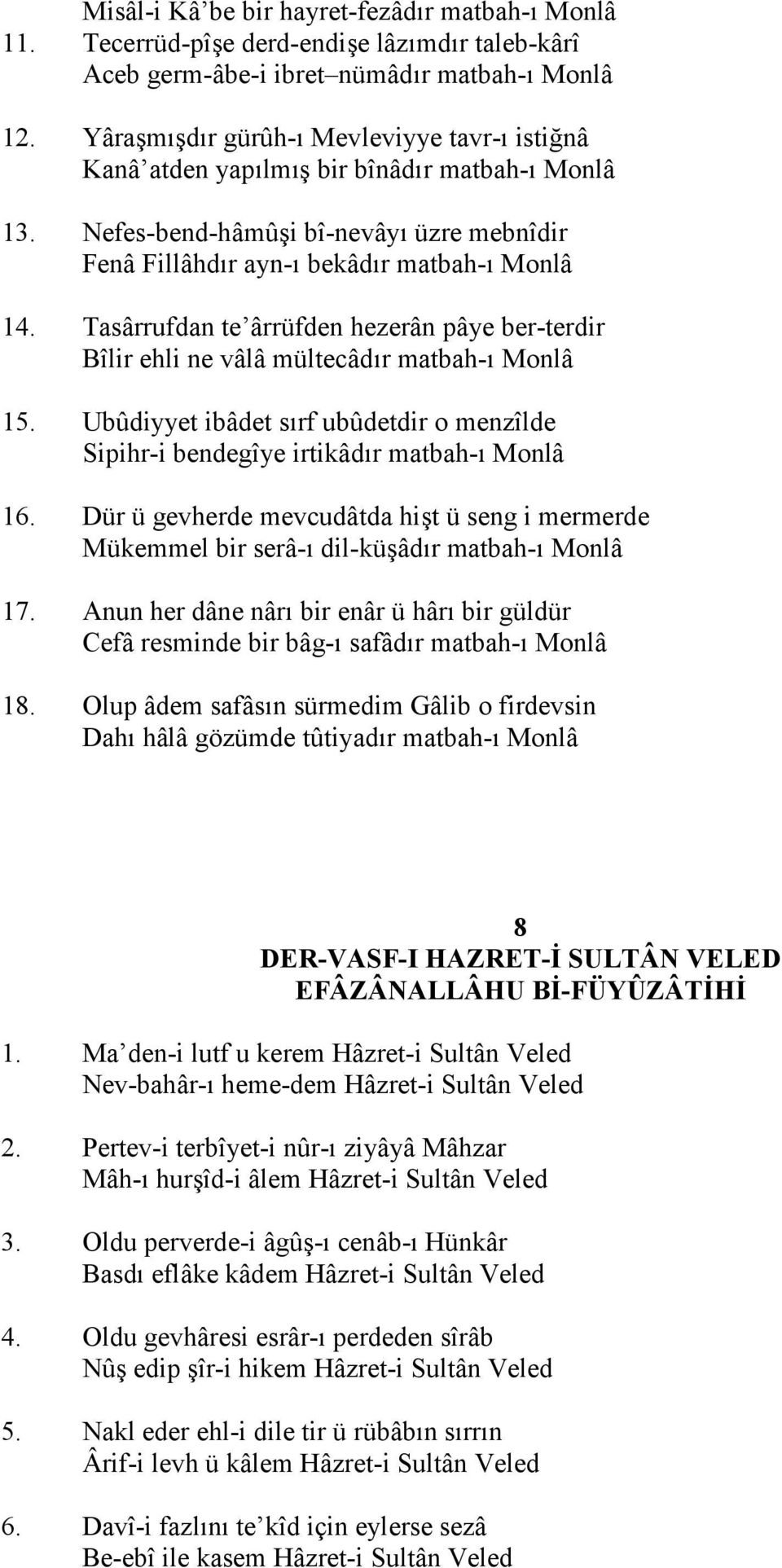 Tasârrufdan te ârrüfden hezerân pâye ber-terdir Bîlir ehli ne vâlâ mültecâd"r matbah-" Monlâ 15. Ubûdiyyet ibâdet s"rf ubûdetdir o menzîlde Sipihr-i bendegîye irtikâd"r matbah-" Monlâ 16.