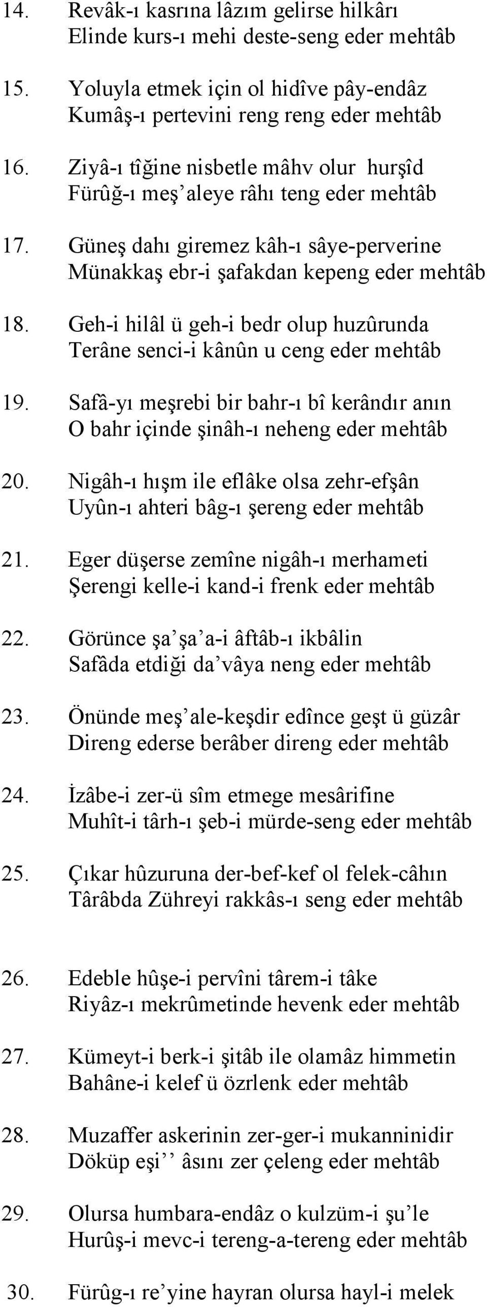 Geh-i hilâl ü geh-i bedr olup huzûrunda Terâne senci-i kânûn u ceng eder mehtâb 19. Safâ-y" merebi bir bahr-" bî kerând"r an"n O bahr içinde inâh-" neheng eder mehtâb 20.