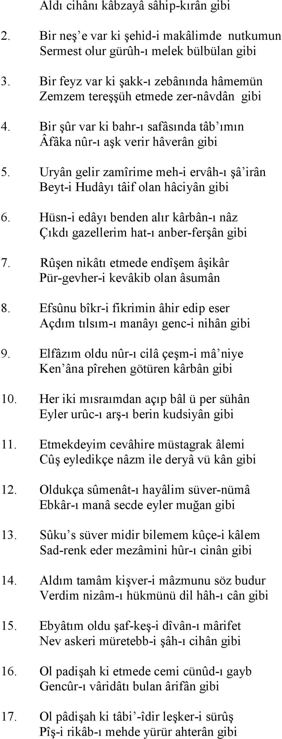 Uryân gelir zamîrime meh-i ervâh-" â irân Beyt-i Hudây" tâif olan hâciyân gibi 6. Hüsn-i edây" benden al"r kârbân-" nâz Ç"kd" gazellerim hat-" anber-ferân gibi 7.