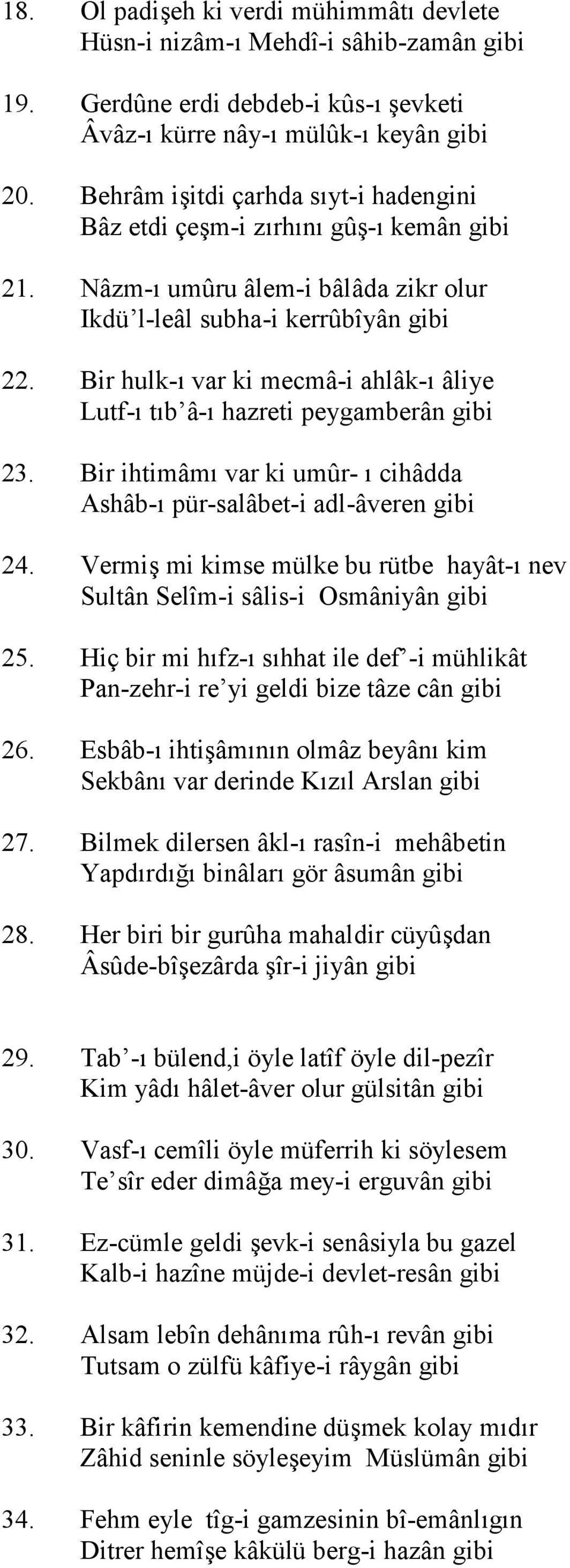 Bir hulk-" var ki mecmâ-i ahlâk-" âliye Lutf-" t"b â-" hazreti peygamberân gibi 23. Bir ihtimâm" var ki umûr- " cihâdda Ashâb-" pür-salâbet-i adl-âveren gibi 24.