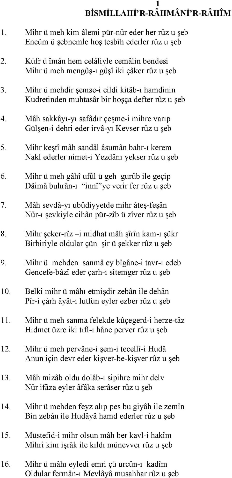 Mâh sakkây"-y" safâd"r çeme-i mihre var"p Gülen-i dehri eder irvâ-y" Kevser rûz u eb 5. Mihr ketî mâh sandâl âsumân bahr-" kerem Nakl ederler nimet-i Yezdân" yekser rûz u eb 6.