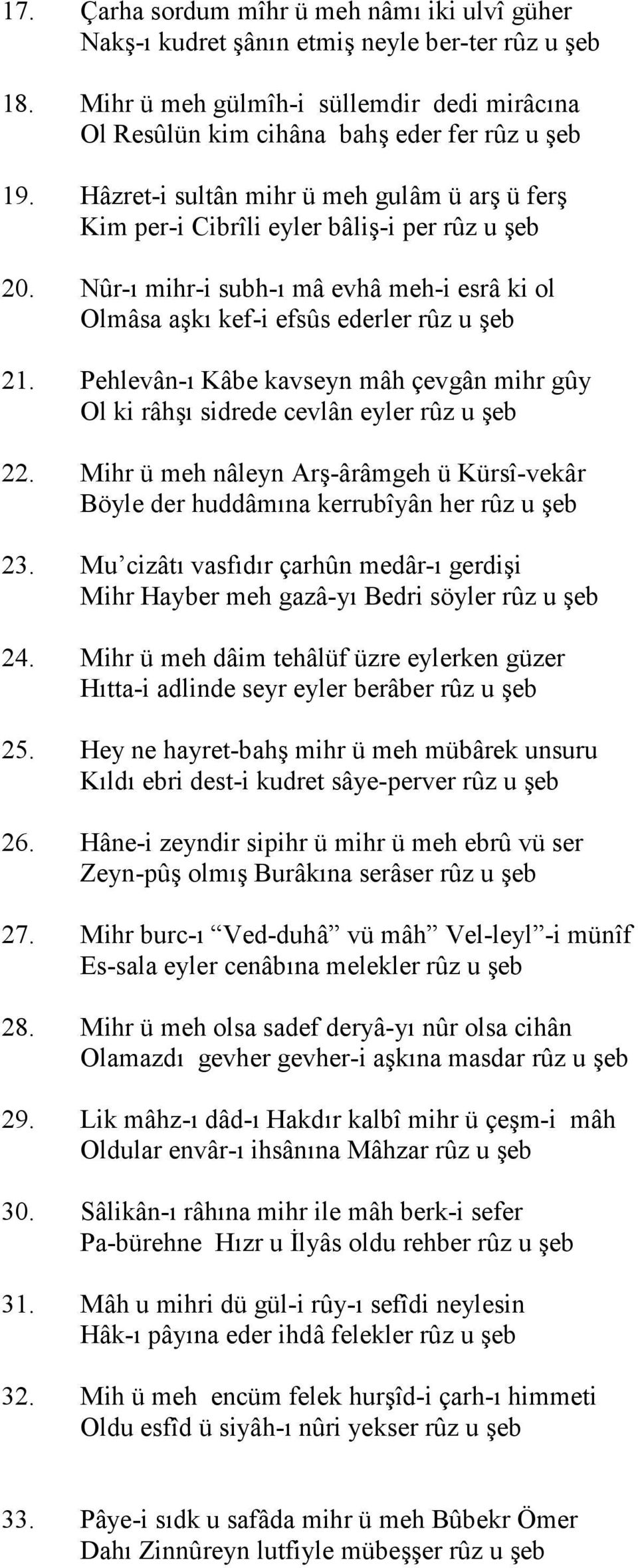 Pehlevân-" Kâbe kavseyn mâh çevgân mihr gûy Ol ki râh" sidrede cevlân eyler rûz u eb 22. Mihr ü meh nâleyn Ar-ârâmgeh ü Kürsî-vekâr Böyle der huddâm"na kerrubîyân her rûz u eb 23.