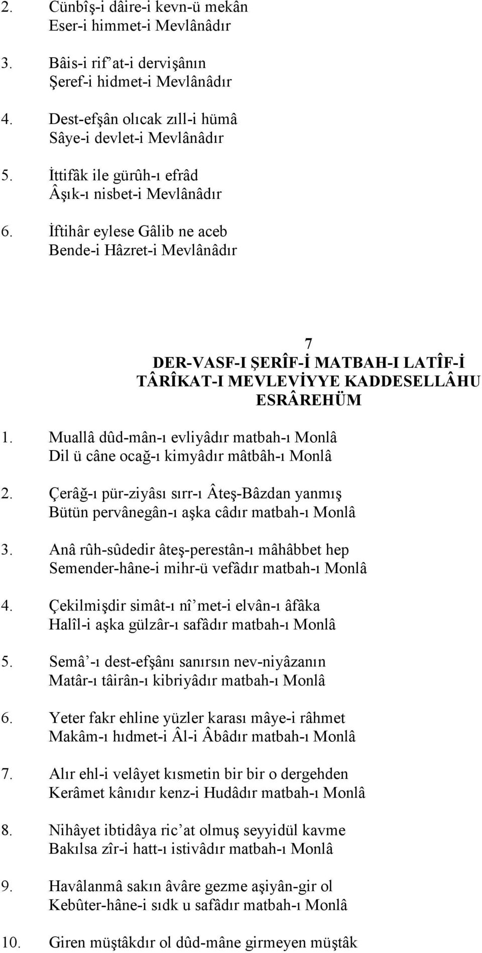 Muallâ dûd-mân-" evliyâd"r matbah-" Monlâ Dil ü câne ocai-" kimyâd"r mâtbâh-" Monlâ 2. ÇerâI-" pür-ziyâs" s"rr-" Âte-Bâzdan yanm" Bütün pervânegân-" aka câd"r matbah-" Monlâ 3.