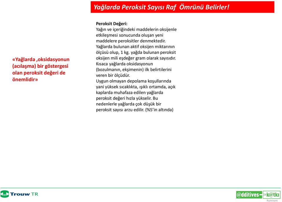 yeni maddelere peroksitler denmektedir. Yağlarda bulunan aktif oksijen miktarının ölçüsü olup, 1 kg. yağda bulunan peroksit oksijen mili eşdeğer gram olarak sayısıdır.